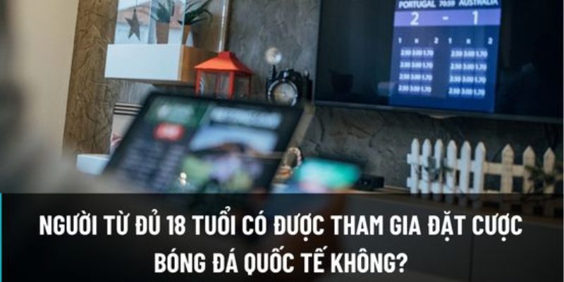 Người chơi 18 tuổi trở lên mới có thể cá cược tại sân chơi này