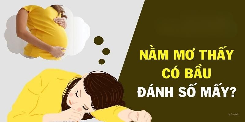 Mơ thấy có bầu đánh số gì bắt cầu chuẩn xác